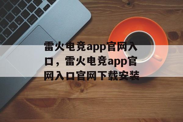 雷火电竞app官网入口，雷火电竞app官网入口官网下载安装