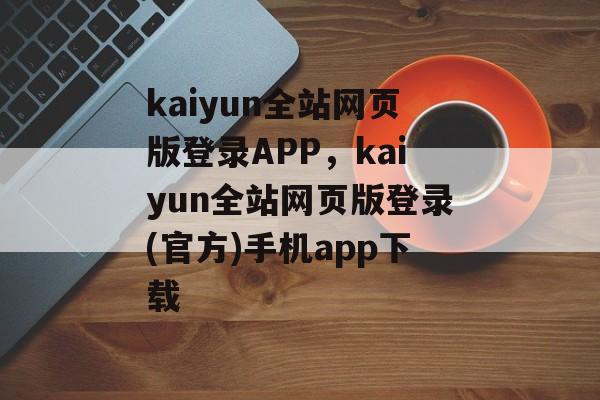 kaiyun全站网页版登录APP，kaiyun全站网页版登录(官方)手机app下载