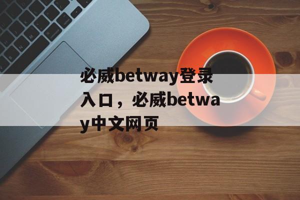 必威betway登录入口，必威betway中文网页