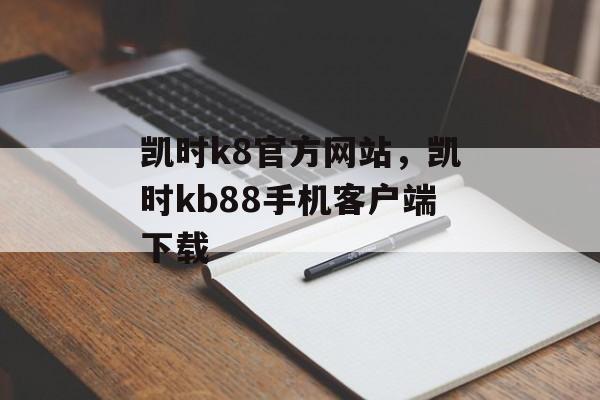 凯时k8官方网站，凯时kb88手机客户端下载